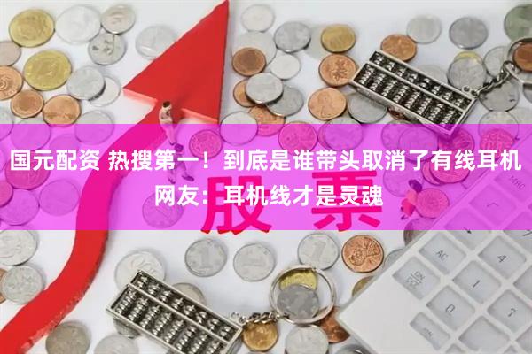 国元配资 热搜第一！到底是谁带头取消了有线耳机 网友：耳机线才是灵魂